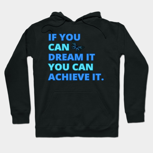 If You Can Dream It, You Can Achieve It, Motivational Design Hoodie by BirdsnStuff