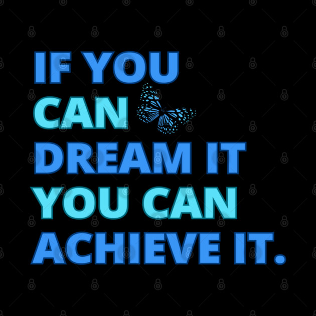 If You Can Dream It, You Can Achieve It, Motivational Design by BirdsnStuff