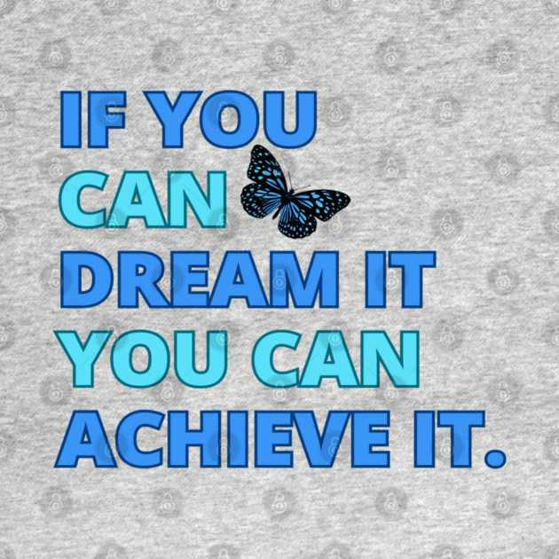 If You Can Dream It, You Can Achieve It, Motivational Design by BirdsnStuff