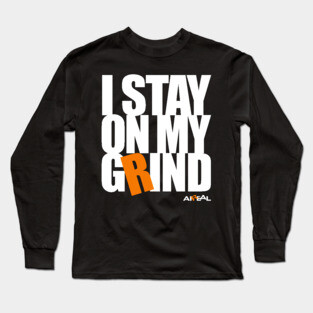 I Stay On My Grind Long Sleeve T-Shirt