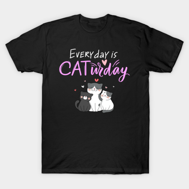 Everyday Is Caturday Quote For Cat Lovers T-Shirt by BirdsnStuff