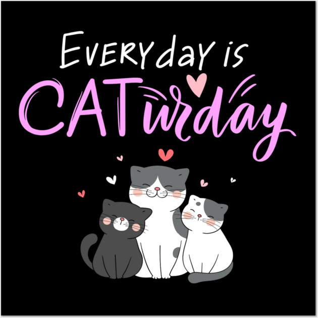 Everyday Is Caturday Quote For Cat Lovers Wall Art by BirdsnStuff