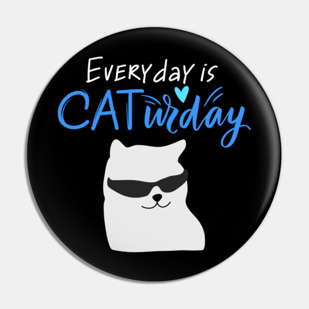 Everyday Is Caturday Quote For Cat Lovers Pin by BirdsnStuff