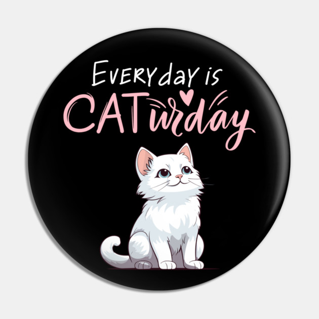 Everyday Is Caturday Quote For Cat Lovers Pin by BirdsnStuff