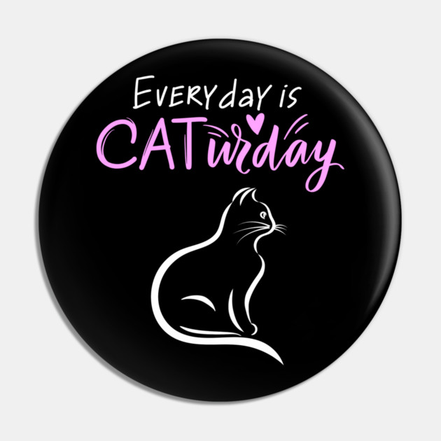 Everyday Is Caturday Quoate For Cat Lovers Pin by BirdsnStuff