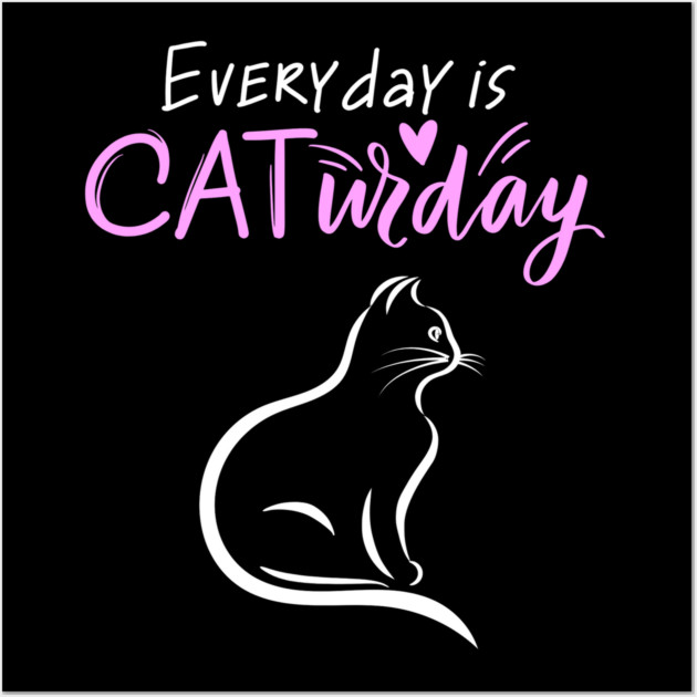 Everyday Is Caturday Quoate For Cat Lovers Wall Art by BirdsnStuff