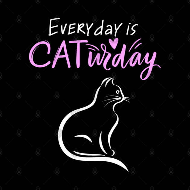 Everyday Is Caturday Quoate For Cat Lovers by BirdsnStuff