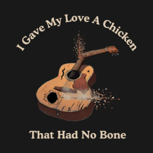 I Gave My Love A Chicken That Had No Bone T-Shirt