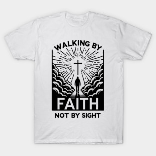 Walking by Faith Not by Sight T-Shirt