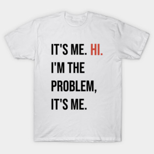 Taylor Swift: It's me hi. I'm the problem it's me. T-Shirt