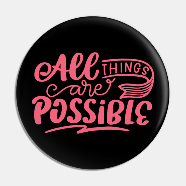 All Things Are Possible, Positivity, Uplifting Design Pin by BirdsnStuff