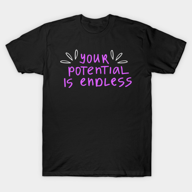 You're Potential Is Endless, Motivational, Positivity, Uplifting Design T-Shirt by BirdsnStuff
