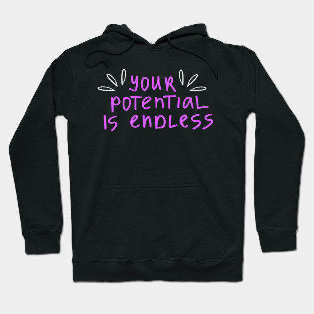 You're Potential Is Endless, Motivational, Positivity, Uplifting Design Hoodie by BirdsnStuff