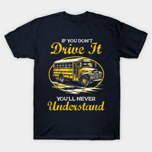 You'll Never Understand - Funny School Bus Driver T-Shirt