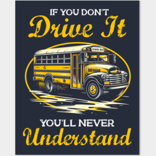 You'll Never Understand - Funny School Bus Driver Posters and Art