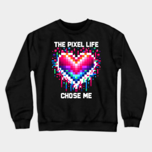 The Pixel Life Chose Me Crewneck Sweatshirt