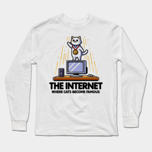 The Internet Where Cats Become Famous Long Sleeve T-Shirt