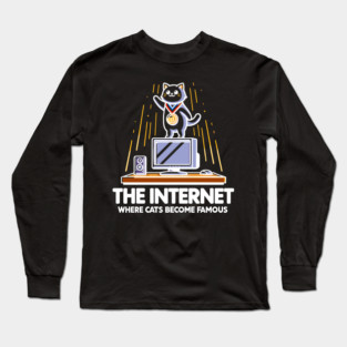 The Internet Where Cats Become Famous Long Sleeve T-Shirt
