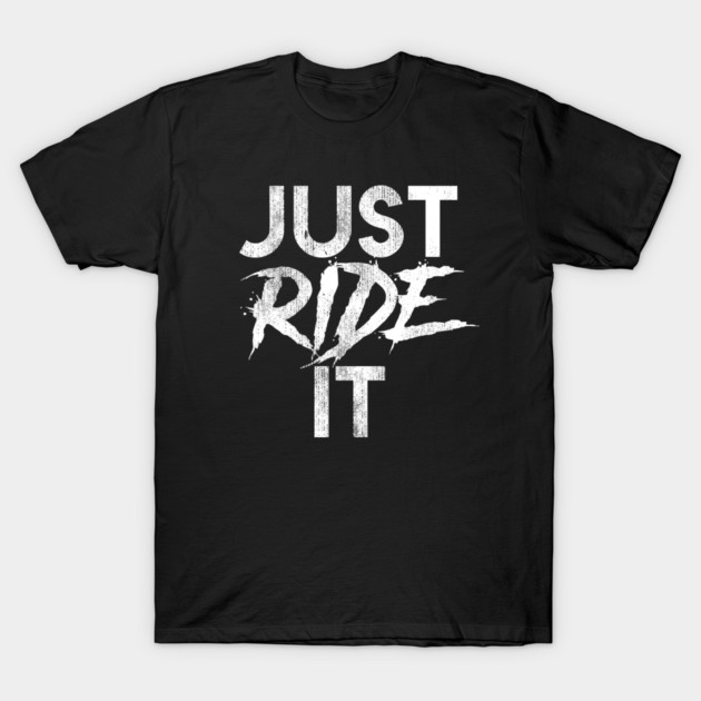 Just Ride It T-Shirt by BMX Style