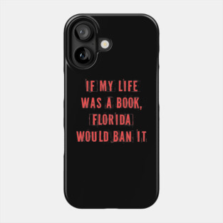 If My Life Was A Book Florida Would Ban It. Phone Case