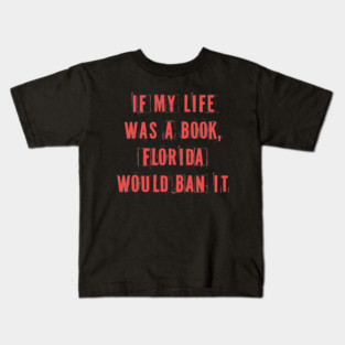 If My Life Was A Book Florida Would Ban It. Kids T-Shirt
