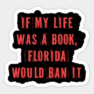 If My Life Was A Book Florida Would Ban It. Sticker