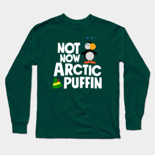 Not now arctic puffin!  funny Elf quote Long Sleeve T-Shirt