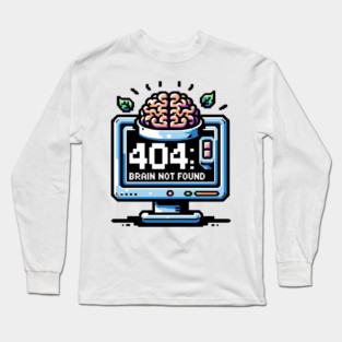 Error 404 Brain Not Found Long Sleeve T-Shirt