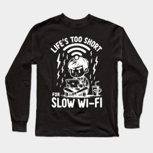 Life's Too Short For Slow WI-FI Long Sleeve T-Shirt
