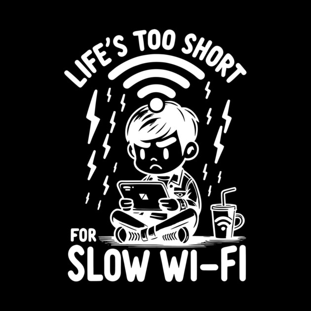 Life's Too Short For Slow WI-FI by Frank Ring