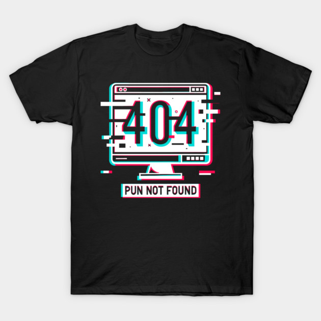 Error 404 Pun Not Found T-Shirt by Frank Ring
