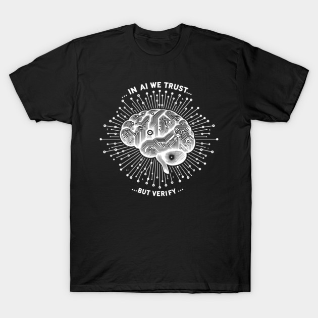 In AI We Trust... But Verify T-Shirt by Frank Ring