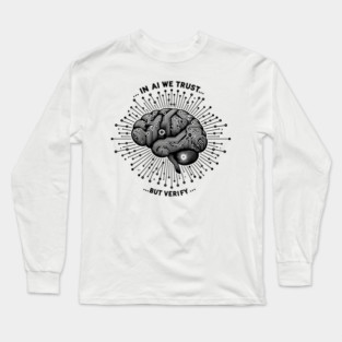 In AI We Trust... But Verify Long Sleeve T-Shirt
