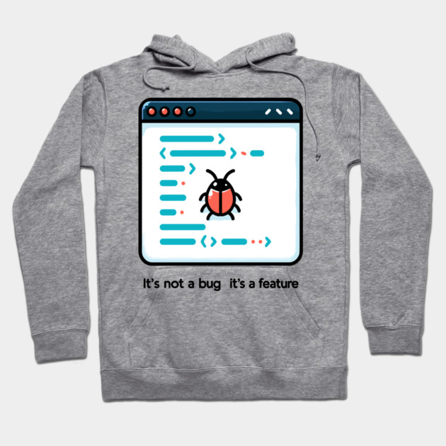 It's Not a Bug It's a Feature Hoodie by Frank Ring