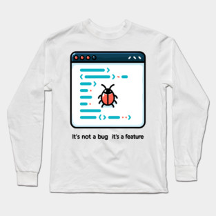 It's Not a Bug It's a Feature Long Sleeve T-Shirt