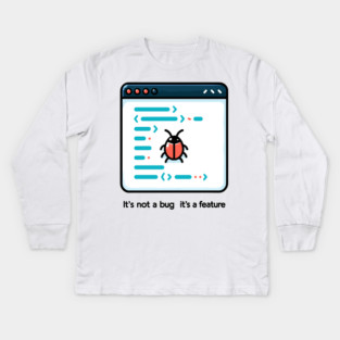 It's Not a Bug It's a Feature Kids Long Sleeve T-Shirt