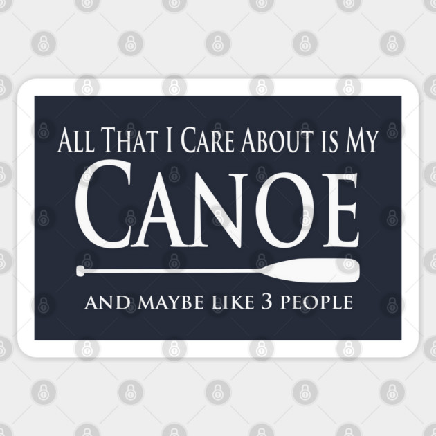 Canoe Lover - All That I Care About is My Canoe Sticker by Yesteeyear