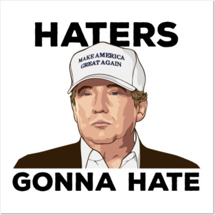 TRUMP - Haters Gonna Hate Posters and Art