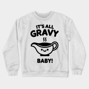 It's All Gravy Baby! Crewneck Sweatshirt