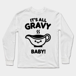 It's All Gravy Baby! Long Sleeve T-Shirt