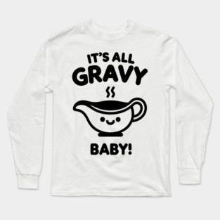 It's All Gravy Baby! Long Sleeve T-Shirt