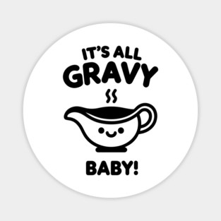 It's All Gravy Baby! Magnet