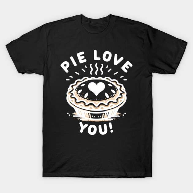 Pie Love You! T-Shirt by Frank Ring