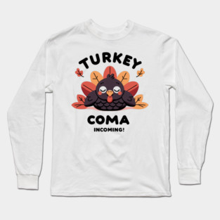 Turkey Coma Incoming! Long Sleeve T-Shirt