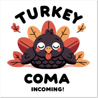 Turkey Coma Incoming! Posters and Art