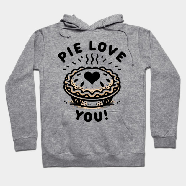 Pie Love You! Hoodie by Frank Ring
