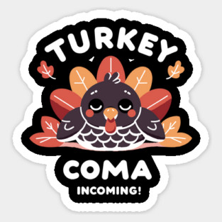 Turkey Coma Incoming! Sticker