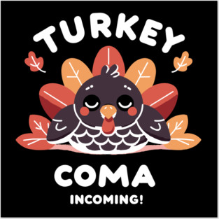 Turkey Coma Incoming! Posters and Art