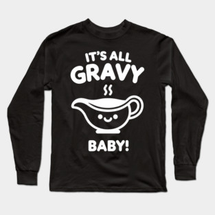It's All Gravy Baby! Long Sleeve T-Shirt