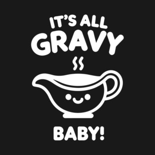 It's All Gravy Baby! T-Shirt